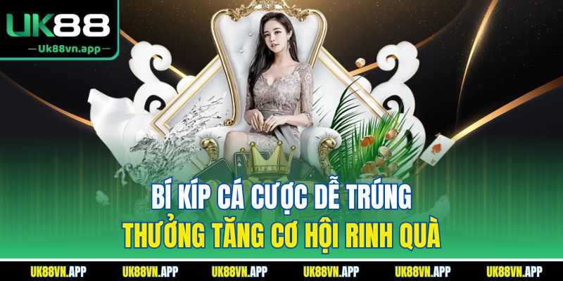 Bí kíp cá cược dễ trúng thưởng tăng cơ hội rinh quà