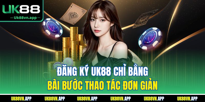 Đăng ký UK88 chỉ bằng bài bước thao tác đơn giản