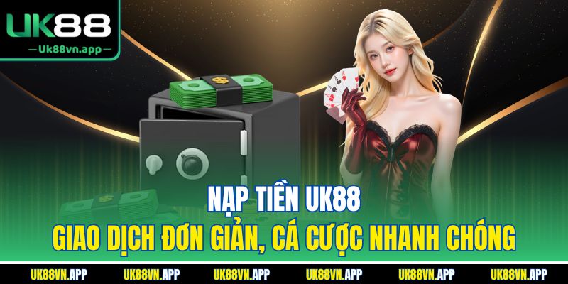 Nạp Tiền UK88 - Giao Dịch Đơn Giản, Cá Cược Nhanh Chóng