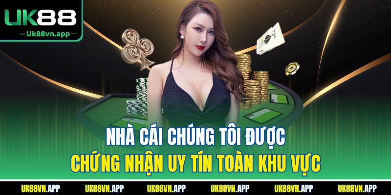 Nhà cái chúng tôi được chứng nhận uy tín toàn khu vực