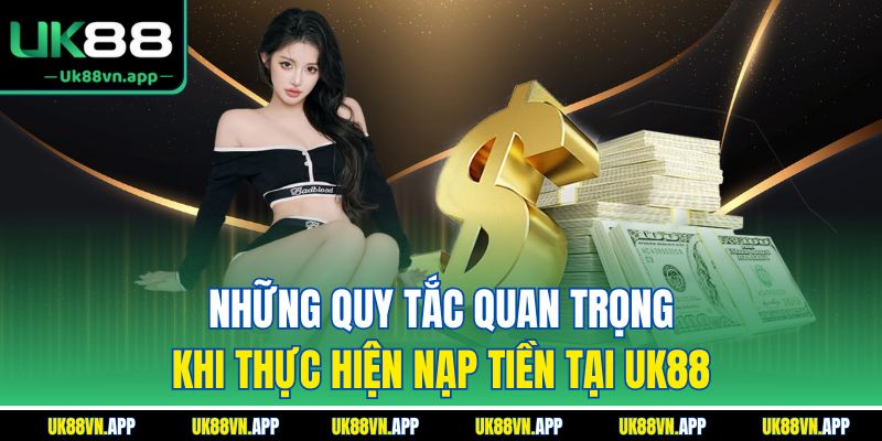 Những quy tắc quan trọng khi thực hiện nạp tiền tại UK88