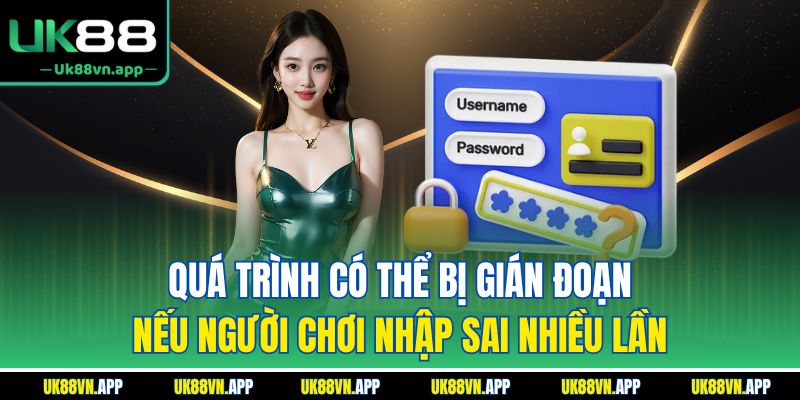 Quá trình có thể bị gián đoạn nếu người chơi nhập sai nhiều lần